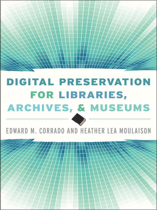 Title details for Digital Preservation for Libraries, Archives, and Museums by Edward M. Corrado - Available